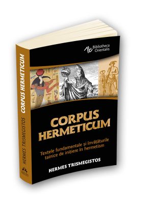 Corpus Hermeticum - Textele fundamentale si invataturile tainice de initiere in hermetism